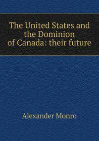 The United States and the Dominion of Canada: their future