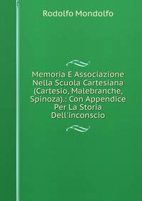 Memoria E Associazione Nella Scuola Cartesiana (Cartesio, Malebranche, Spinoza).: Con Appendice Per La Storia Dell'inconscio