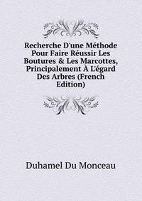 Recherche D'une M?thode Pour Faire R?ussir Les Boutures &amp; Les Marcottes, Principalement ? L'?gard Des Arbres (French Edition)