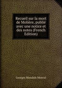 Recueil sur la mort de Moliere, publie avec une notice et des notes (French Edition)