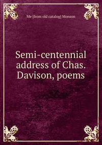 Semi-centennial address of Chas. Davison, poems