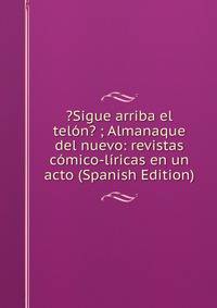 ?Sigue arriba el telon? ; Almanaque del nuevo: revistas comico-liricas en un acto (Spanish Edition)
