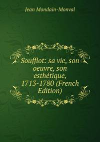 Soufflot: sa vie, son oeuvre, son esthetique, 1713-1780 (French Edition)