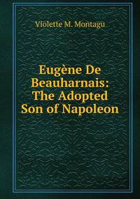 Eugene De Beauharnais: The Adopted Son of Napoleon