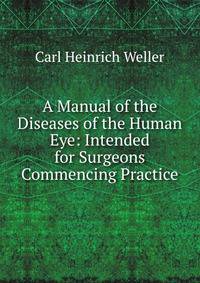 A Manual of the Diseases of the Human Eye: Intended for Surgeons Commencing Practice