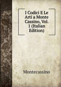 I Codici E Le Arti a Monte Cassino, Vol. 1 (Italian Edition)