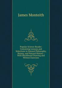 Popular Science Reader: Containing Lessons and Selections in Natural Philosophy, Botany, and Natural History : With Blackboard Drawing and Written Exercises