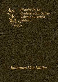 Histoire De La Confederation Suisse, Volume 6 (French Edition)