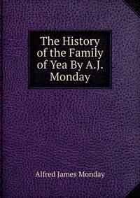 The History of the Family of Yea By A.J. Monday.