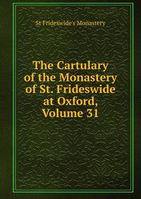 The Cartulary of the Monastery of St. Frideswide at Oxford, Volume 31