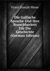 Die Gallische Sprache Und Ihre Brauchbarkeit Fur Die Geschichte (German Edition)