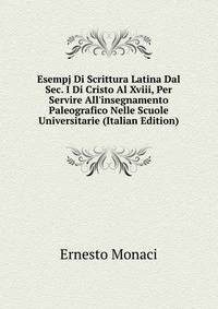 Esempj Di Scrittura Latina Dal Sec. I Di Cristo Al Xviii, Per Servire All'insegnamento Paleografico Nelle Scuole Universitarie (Italian Edition)