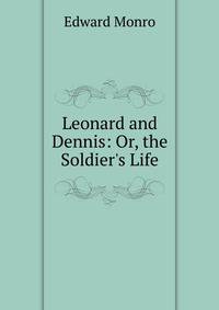 Leonard and Dennis: Or, the Soldier's Life