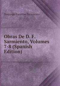 Obras De D. F. Sarmiento, Volumes 7-8 (Spanish Edition)