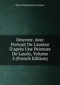 Oeuvres: Avec Portrait De L'auteur D'apr?s Une Peinture De Laszlo, Volume 5 (French Edition)
