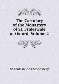 The Cartulary of the Monastery of St. Frideswide at Oxford, Volume 2