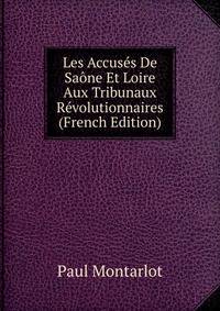 Les Accuses De Saone Et Loire Aux Tribunaux Revolutionnaires (French Edition)