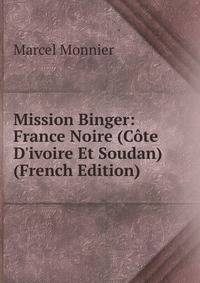 Mission Binger: France Noire (C?te D'ivoire Et Soudan) (French Edition)