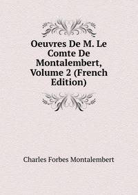 Oeuvres De M. Le Comte De Montalembert, Volume 2 (French Edition)
