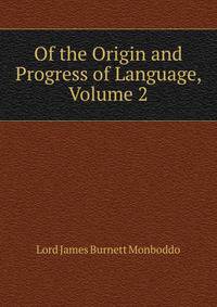 Of the Origin and Progress of Language, Volume 2