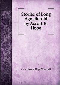 Stories of Long Ago, Retold by Ascott R. Hope