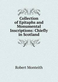 Collection of Epitaphs and Monumental Inscriptions: Chiefly in Scotland