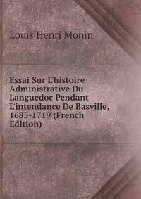 Essai Sur L'histoire Administrative Du Languedoc Pendant L'intendance De Basville, 1685-1719 (French Edition)