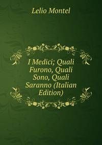 I Medici; Quali Furono, Quali Sono, Quali Saranno (Italian Edition)