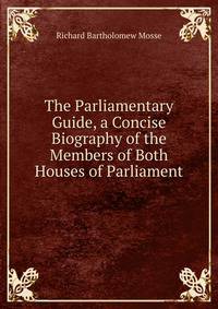 The Parliamentary Guide, a Concise Biography of the Members of Both Houses of Parliament