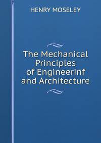 The Mechanical Principles of Engineerinf and Architecture