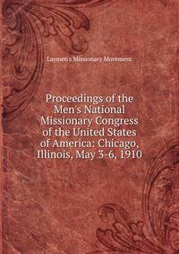 Proceedings of the Men's National Missionary Congress of the United States of America: Chicago, Illinois, May 3-6, 1910