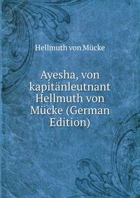 Ayesha, von kapit?nleutnant Hellmuth von M?cke (German Edition)