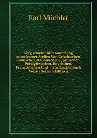 Vergissmeinnicht: Sammlung Auserlesener Stellen Von Griechischen, Romischen, Italianischen, Spanischen, Portugiesischen, Englischen, Franzosischen Und . : Ein Taschenbuch Vorzu (German Edition)