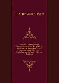 Lexikon Der Deutschen Konzertliteratur: Ein Ratgeber Fur Dirigenten, Konzertveranstalter, Musikschriftsteller Und Musikfreunde, Volume 1 (German Edition)