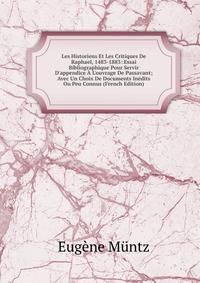 Les Historiens Et Les Critiques De Raphael, 1483-1883: Essai Bibliographique Pour Servir D'appendice ? L'ouvrage De Passavant; Avec Un Choix De Documents In?dits Ou Peu Connus (French Edition)