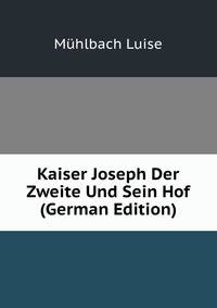 Kaiser Joseph Der Zweite Und Sein Hof (German Edition)