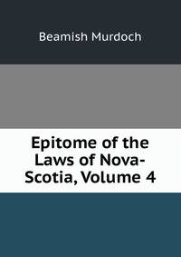 Epitome of the Laws of Nova-Scotia, Volume 4