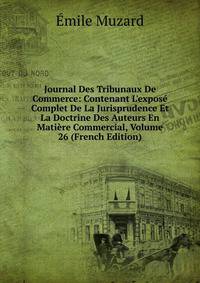 Journal Des Tribunaux De Commerce: Contenant L'expos? Complet De La Jurisprudence Et La Doctrine Des Auteurs En Mati?re Commercial, Volume 26 (French Edition)
