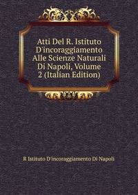 Atti Del R. Istituto D'incoraggiamento Alle Scienze Naturali Di Napoli, Volume 2 (Italian Edition)