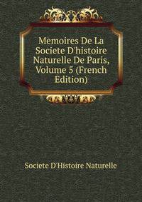 Memoires De La Societe D'histoire Naturelle De Paris, Volume 5 (French Edition)