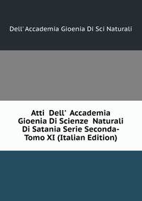 Atti Dell' Accademia Gioenia Di Scienze Naturali Di Satania Serie Seconda-Tomo XI (Italian Edition)