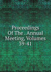 Proceedings Of The . Annual Meeting, Volumes 39-41