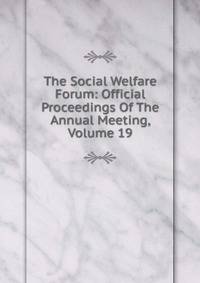 The Social Welfare Forum: Official Proceedings Of The Annual Meeting, Volume 19