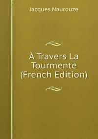 A Travers La Tourmente (French Edition)