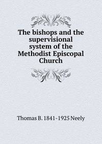 The bishops and the supervisional system of the Methodist Episcopal Church