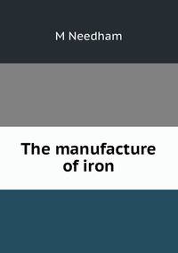 The manufacture of iron