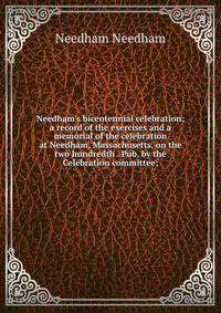 Needham's bicentennial celebration; a record of the exercises and a memorial of the celebration at Needham, Massachusetts, on the two hundredth . Pub. by the Celebration committee;