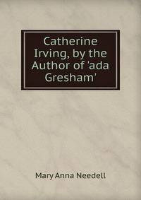 Catherine Irving, by the Author of 'ada Gresham'.