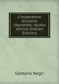 L'imperatore Giuliano l'Apostata: studio storico (Italian Edition)