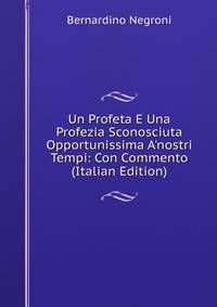 Un Profeta E Una Profezia Sconosciuta Opportunissima A'nostri Tempi: Con Commento (Italian Edition)